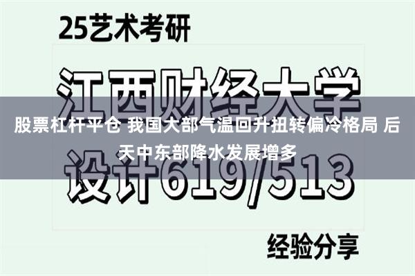 股票杠杆平仓 我国大部气温回升扭转偏冷格局 后天中东部降水发展增多